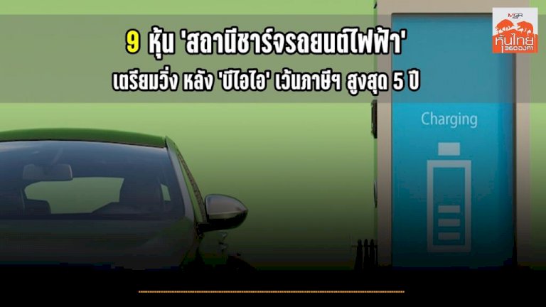 9-หุ้น-‘สถานีชาร์จรถยนต์ไฟฟ้า’-เตรียมวิ่ง-หลัง-‘บีไอไอ’-เว้นภาษีฯ-สูงสุด-5-ปี